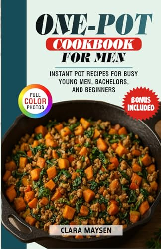One-Pot Cookbook for Men: Instant Pot Recipes for Busy Young Men, Bachelors, and Beginners.
