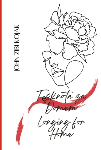 Tęsknota za Domem. Longing for Home: A Journey Through Memory and Longing: Poetry and Reflections from a Heart Abroad.