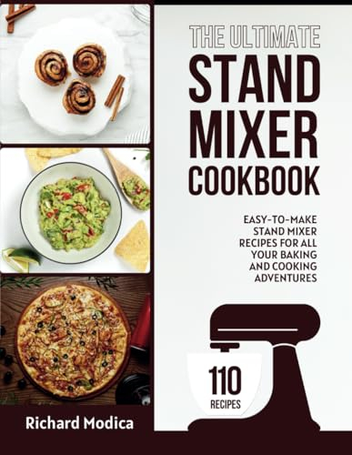 The Ultimate Stand Mixer Cookbook: 110 Easy-to-Make Stand Mixer Recipes for All Your Baking and Cooking Adventures