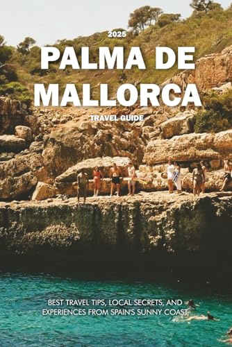 PALMA DE MALLORCA TRAVEL GUIDE 2025: Best Travel Tips, Local Secrets, and Experiences from Spain’s Sunny Coast