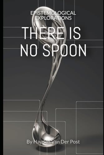 There is No Spoon: Epistemological Explorations (The Philosophies of the Matrix: Hidden meaning in the code)