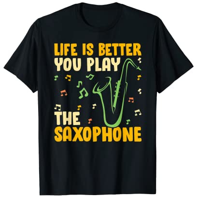 Saxophone - Funny Life Is Better When You Play the Saxophone T-Shirt