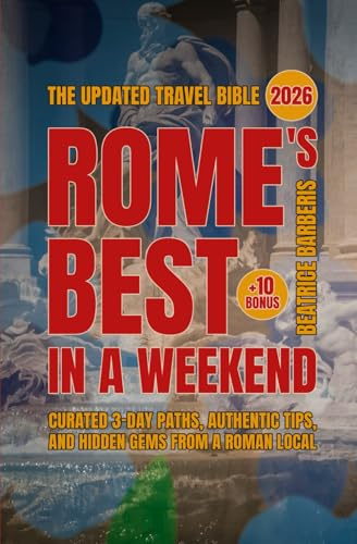 Rome's Best In A Weekend: Curated 3-Day Paths, Authentic Tips, and Hidden Gems from a Roman Local - The Updated 2026 Travel Bible +10 bonus