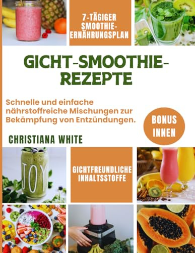 GICHT-SMOOTHIE-REZEPTE: Schnelle und einfache nährstoffreiche Mischungen zur Behandlung von Entzündungen.