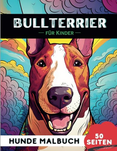 Bullterrier Malbuch für Kinder: 50 kreative, lustige und einfache Hunde-Malvorlagen für Jungen und Mädchen, das perfekte Geschenk für Kinder (Lustige Hunderassen-Malbücher für Kinder)