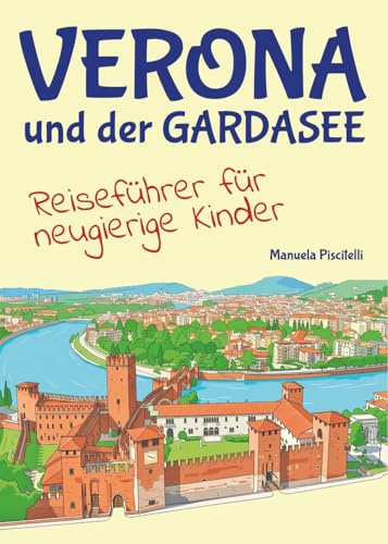 Verona und der Gardasee. Reiseführer für neugierige Kinder