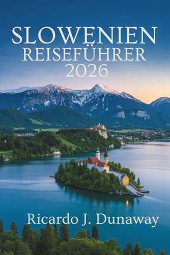 SLOWENIEN- REISEFÜHRER 2026: Europas verborgenes Juwel aus Bergen, Seen und mittelalterlichem Charme