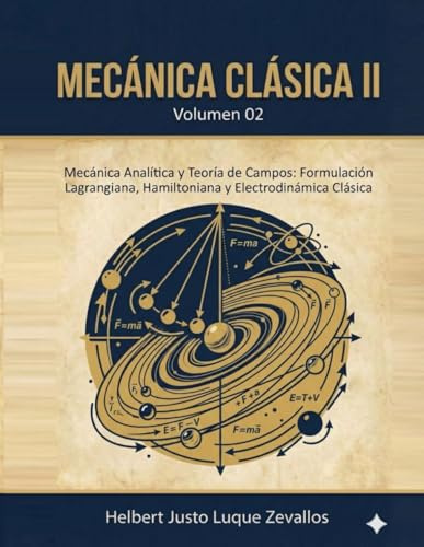Mecánica Clásica II Volumen 02: Mecánica Analítica y Teoría de Campos: Formulación Lagrangiana, Hamiltoniana y Electrodinámica Clásica (Licenciatura en Física)