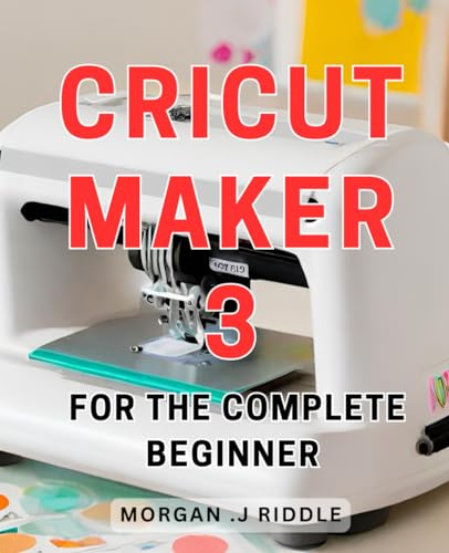 Cricut Maker 3 For The Complete Beginner: Unleash Your Creativity with the Game-Changing Cricut Maker 3 - The Ultimate Beginner's Guide to Crafting Success on Amazon