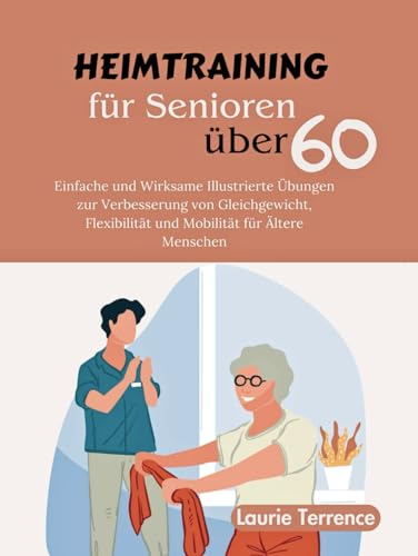 Heimtraining für Senioren über 60: Einfache und Wirksame Illustrierte Übungen zur Verbesserung von Gleichgewicht, Flexibilität und Mobilität für Ältere Menschen