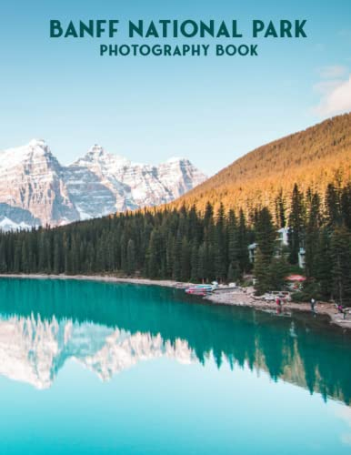 Banff National Park Photography Book: High Quality Pictures Of Banff National Park And The Great Gift For Adults [Nature Collection]