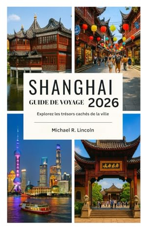 GUIDE DE VOYAGE DE SHANGHAI: Explorez les trésors cachés de la ville