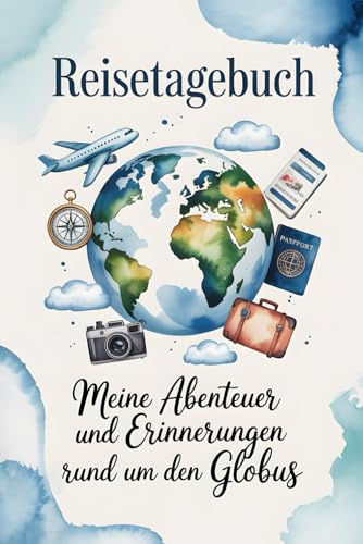Reisetagebuch: Meine Abenteuer und Erinnerungen rund um den Globus – erleben, festhalten, bewahren