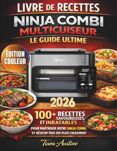 Livre de Recettes Ninja Combi Multicuiseur : Le Guide Ultime: 100+ Recettes Savoureuses et Inratables pour Maîtriser Votre Ninja Combi et Réussir Tous Vos Plats Facilement