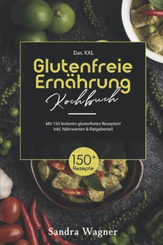 Das XXL Glutenfreie Ernährung Kochbuch: Mit 150 leckeren glutunfreien Rezepten! Inkl. Nährwerten & Ratgeberteil