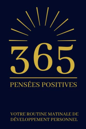 365 Pensées Positives - Votre routine matinale de développement personnel: Citations positives et inspirantes pour augmenter son bonheur et sa confiance en soi par la réflexion spirituelle