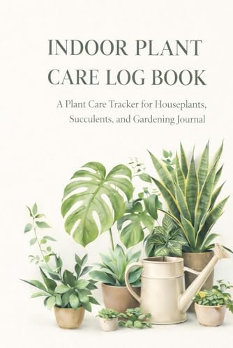 Indoor Plant Care Log Book: A Comprehensive Tracker for Watering, Feeding, & Plant Health - Journal for Houseplants, Succulents, and Gardening Gifts