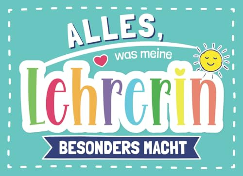 Alles, was meine Lehrerin besonders macht: Ein Geschenkbuch für die Lehrerin, zum Ausfüllen von Kindern | Einzigartig durch Seiten zum Zeichnen, Ausmalen, Hinzufügen von Fotos und mehr