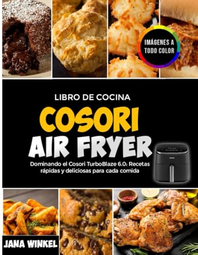 Libro de cocina Cosori Air Fryer: Dominando el Cosori TurboBlaze 6.0: Recetas rápidas y deliciosas para cada comida