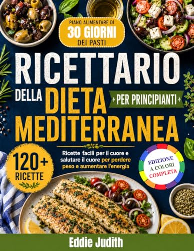 RICETTARIO DELLA DIETA MEDITERRANEA PER PRINCIPIANTI: Ricette facili per il cuore e salutare il cuore per perdere peso e aumentare l'energia