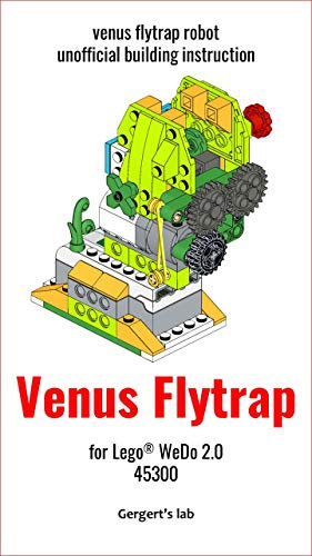Venus Flytrap for Lego WeDo 2.0 45300 instruction (Build Wedo Robots — a series of instructions for assembling robots with wedo 45300 Book 27)