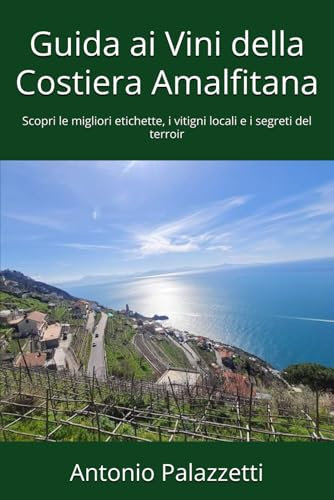Guida ai Vini della Costiera Amalfitana: Scopri le migliori etichette, i vitigni locali e i segreti del terroir