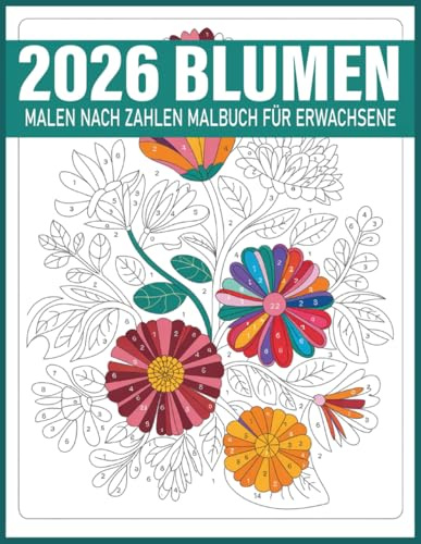 Blumen Malen nach Zahlen Malbuch für Erwachsene: 2026 Malen nach Zahlen mit floralen Motiven für Achtsamkeit und Entspannung