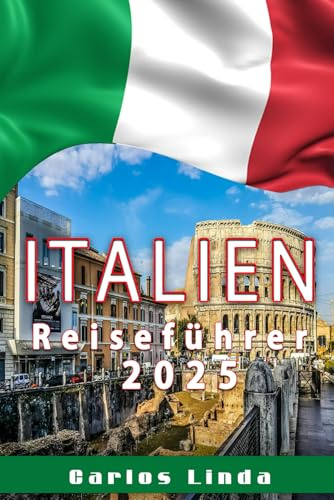 ITALIEN Reiseführer 2025: Der ultimative Leitfaden für die Navigation zu Italiens Top-Reisezielen, zeitloser Schönheit, atemberaubenden ... Abenteuern abseits der ausgetretenen Pfade