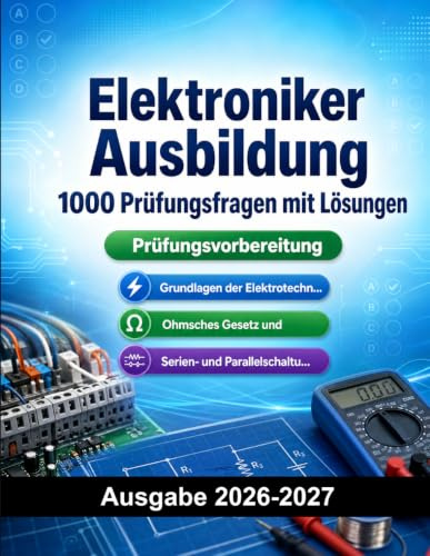 Elektroniker Ausbildung : 1000 Prüfungsfragen mit Lösungen: Prüfung Elektrotechnik Vorbereitung | Elektronik, Anlagen und Sicherheit