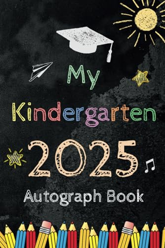 My Kindergarten 2025 Autograph Book: Graduation Memory Album, My End of School Keepsake to Write Messages & Collect Signatures For Students & Teachers To Record Meaningful Wishes.