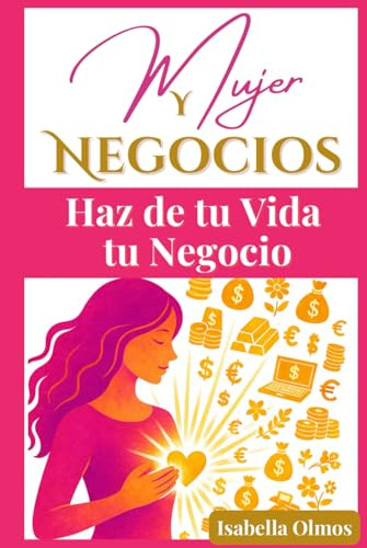 Mujer y Negocios: Haz de tu vida, tu negocio: Mujer, no te creas todo lo que piensas respecto a los negocios. Tú puedes crear tu propia riqueza, tú vida debería ser tu mayor fuente de ingresos