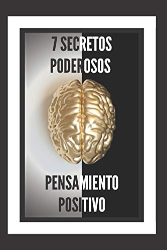 7 SECRETOS PODEROSOS-PENSAMIENTO POSITIVO: TE REVELAREMOS 7 SECRETOS ESENCIALES PARA TENER UNA MENTE POSITIVA: 3 (INTRODUCCIÓN AL PENSAMIENTO POSITIVO)