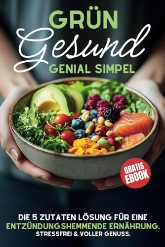 Grün, Gesund & Genial Simpel – Das 5-Zutaten-Kochbuch gegen Entzündungen: Schnelle Hilfe bei Schmerzen, Müdigkeit & Gelenkbeschwerden – Für mehr Energie & Wohlbefinden im Alltag (Ideal für Einsteiger)
