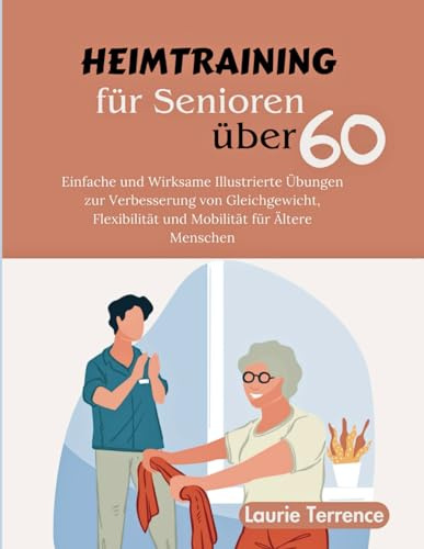 Heimtraining für Senioren über 60: Einfache und Wirksame Illustrierte Übungen zur Verbesserung von Gleichgewicht, Flexibilität und Mobilität für Ältere Menschen