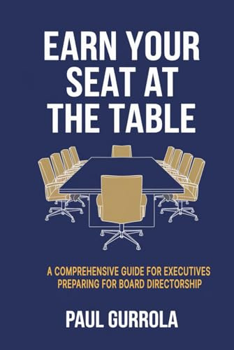 Earn Your Seat at the Table: A Comprehensive Guide for Executives Preparing for Board Directorship