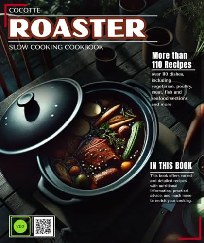 Cocotte Roaster : Slow Cooking Cookbook: Over 110 Dishes, Including Vegetarian, Poultry, Meat, Seafood, and More Sections
