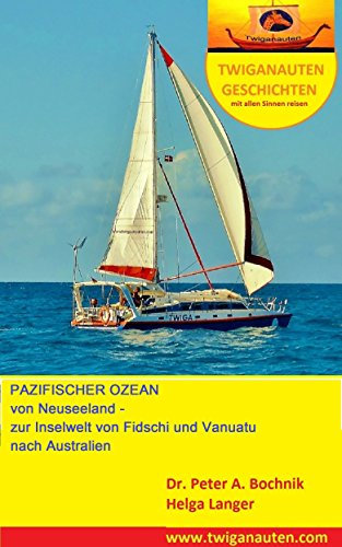 Segelreise im pazifischen Ozean: von Neuseeland in die Inselwelt von Fidschi und Vanuatu nach Australien (SEGELREISE RUND UM DIE WELT 8)
