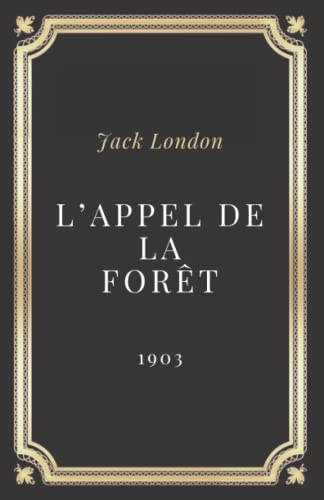 L'Appel de la forêt Jack London: Texte intégral (Annoté d'une biographie)