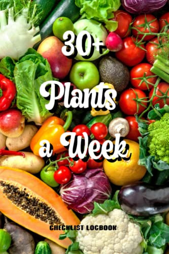 30+ Plants a Week Checklist Logbook: Healthy Diet Fiber Fueled Plant-Based Workbook Food List