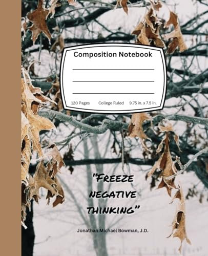 Composition Notebook | College Ruled | 120 Pages | 7.5 x 9.25” | Features Fine Art Photography Image of a Frosted Tree | Inspirational Quote: “Freeze Negative Thinking”