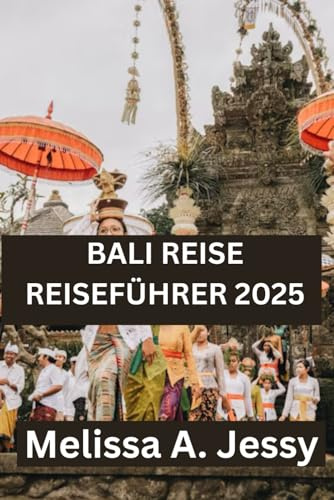 BALI REISE REISEFÜHRER 2025: „Ein Insider-Handbuch für unvergessliche Erlebnisse“