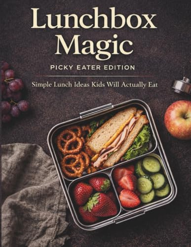 Lunchbox Magic: Picky Eater Edition: Simple Lunch Ideas Kids Will Actually Eat: 3 (Lunchbox Magic Series)