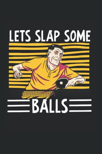 Let Slap Some Balls Tischtennis Notizbuch: Tischtennisspieler Notizbuch und Organizer für Tischtennis Fans