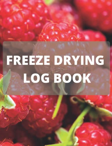 Freeze Drying Log Book:: Record Over 500 Food Batches, Machine Maintenance, Repairs, Expenses and More! (Freeze Dryer Accessories)