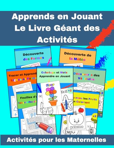 Apprends en Jouant Le Livre Géant des Activités : Activités pour les Maternelles 7 Livres en Un: Un Univers d'Activités Éducatives : Divertissement et Enseignement Réunis en Un Seul Livre
