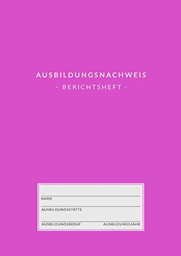 Ausbildungsnachweis • Berichtsheft: Ausbildungsnachweisheft zum Eintragen von wöchentlichen Berichten • Din A4 • 1 Woche auf 2 Seiten • Berichtshefte für Auszubildende • Rosa Cover Design