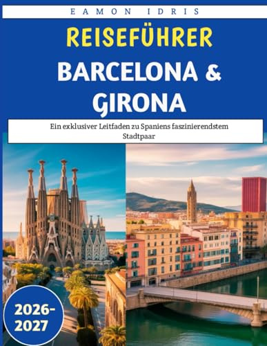 Reiseführer Barcelona und Girona 2026–2027: Ein exklusiver Leitfaden zu Spaniens faszinierendstem Stadtpaar
