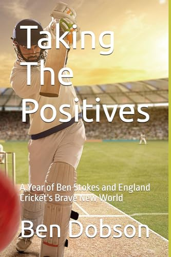 Taking The Positives: A Year of Ben Stokes and England Cricket's Brave New World
