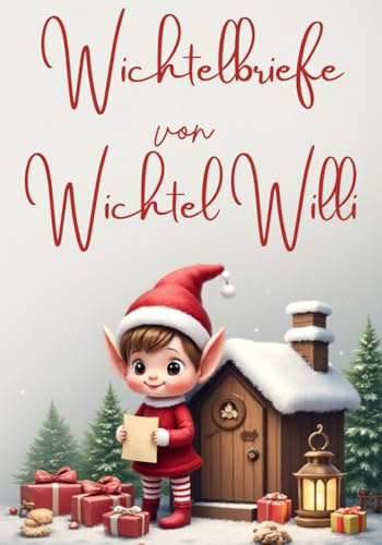 Wichtelbriefe von Wichtel Willi: Fertige Wichtelbriefe für die Wichteltür – 30 liebevolle Botschaften, Streiche & Aufgaben für Kinder | ... Zubehör, Adventskalender & Wichtelzauber
