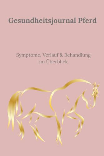 Gesundheitsjournal Pferd – Symptome, Verlauf & Behandlung im Überblick: Die tägliche Entwicklung genau im Blick - Krankheiten, Schmerzen und ... für eine bessere Pferdegesundheit